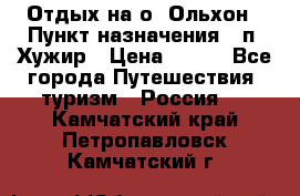 Отдых на о. Ольхон › Пункт назначения ­ п. Хужир › Цена ­ 600 - Все города Путешествия, туризм » Россия   . Камчатский край,Петропавловск-Камчатский г.